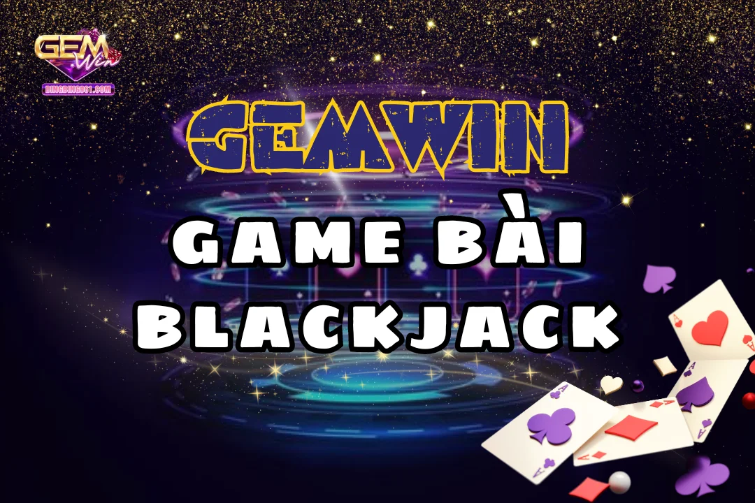 Bài Blackjack - Trò chơi của sự may rủi và phán đoán 1 Giải mã những điểm thu hút xoay quanh bài blackjack gemwin